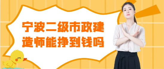 寧波二級市政建造師能掙到錢嗎