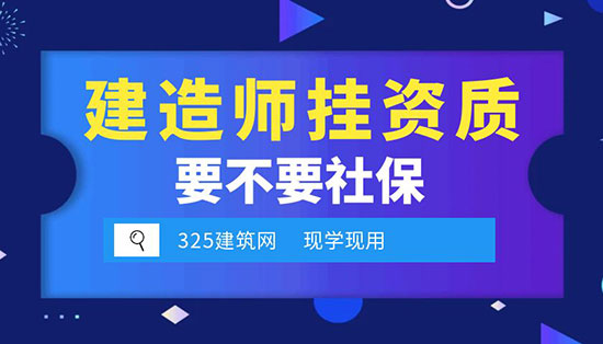 建造師掛資質需要社保嗎