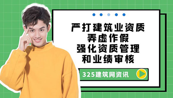 嚴打建筑業資質弄虛作假，強化資質管理和業績審核