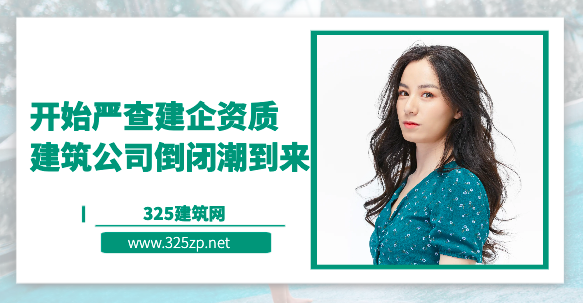 開始嚴(yán)查建企資質(zhì)，建筑公司倒閉潮到來？