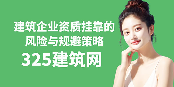建筑企業(yè)資質(zhì)掛靠的風(fēng)險與規(guī)避策略