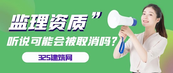 聽說監(jiān)理資質(zhì)可能會被取消嗎？