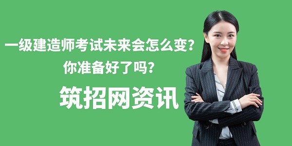 一級建造師考試未來會怎么變？你準備好了嗎？
