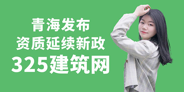 青海發布資質延續新政，2025年前建筑資質統一延期